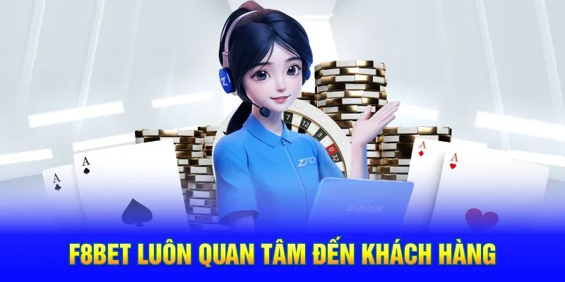 F8BET luôn quan tâm đến khách hàng 